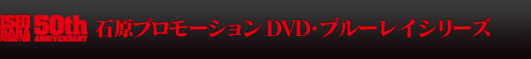 石原プロモーションDVDシリーズ